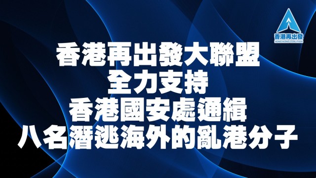 香港再出發大聯盟全力支持香港國安處通緝八名潛逃海外的亂港分子